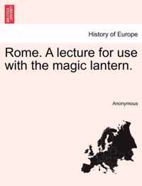 Rome. a Lecture for Use with the Magic Lantern.