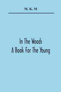 In The Woods; A Book For The Young