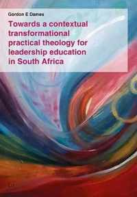 Towards a contextual transformational practical theology for leadership education in South Africa