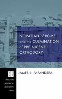 Novatian of Rome and the Culmination of Pre-Nicene Orthodoxy