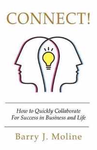 Connect! How to Quickly Collaborate For Success in Business and Life