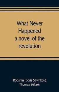 What never happened; a novel of the revolution