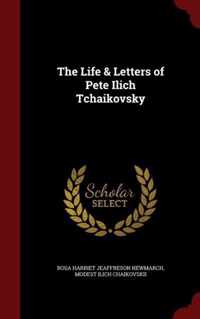 The Life & Letters of Pete Ilich Tchaikovsky