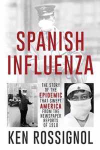 SPANISH INFLUENZA - The Story of the Epidemic That Swept America From the Newspaper Reports of 1918