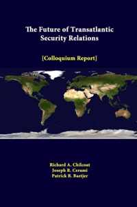 The Future of Transatlantic Security Relations - Colloquium Report