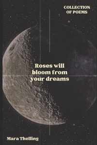 Roses will bloom from your dreams