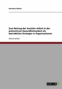 Zum Beitrag der Sozialen Arbeit in der praventiven Gesundheitsarbeit als betriebliche Strategie in Organisationen