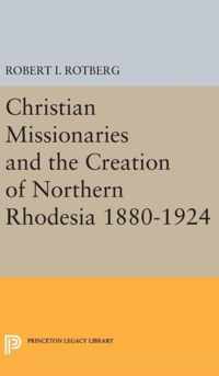 Christian Missionaries and the Creation of Northern Rhodesia 1880-1924