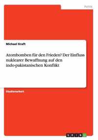 Atombomben fur den Frieden? Der Einfluss nuklearer Bewaffnung auf den indo-pakistanischen Konflikt