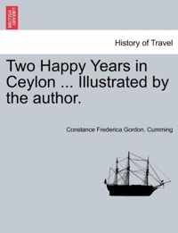 Two Happy Years in Ceylon ... Illustrated by the author. Vol. I.