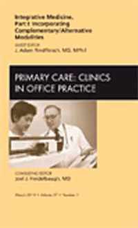 Integrative Medicine, Part I: Incorporating Complementary/Alternative Modalities, An Issue of Primary Care Clinics in Office Practice