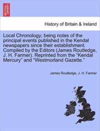 Local Chronology; Being Notes of the Principal Events Published in the Kendal Newspapers Since Their Establishment. Compiled by the Editors (James Routledge, J. H. Farmer). Reprinted from the Kendal Mercury and Westmorland Gazette.