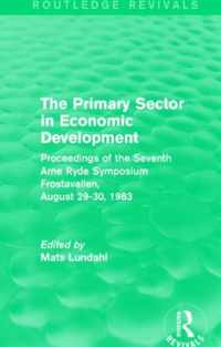 The Primary Sector in Economic Development (Routledge Revivals): Proceedings of the Seventh Arne Ryde Symposium, Frostavallen, August 29-30 1983