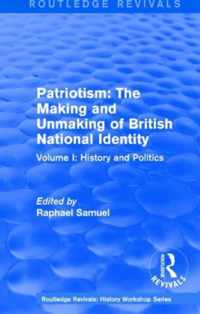 Routledge Revivals: Patriotism: The Making and Unmaking of British National Identity (1989): Volume I: History and Politics