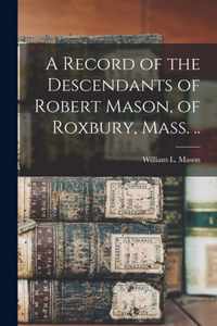 A Record of the Descendants of Robert Mason, of Roxbury, Mass. ..