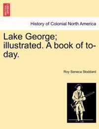 Lake George; Illustrated. a Book of To-Day.