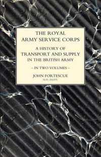 ROYAL ARMY SERVICE CORPS. A HISTORY OF TRANSPORT AND SUPPLY IN THE BRITISH ARMY Volume One