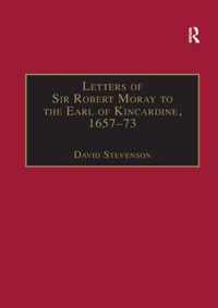 Letters of Sir Robert Moray to the Earl of Kincardine, 1657-73