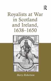 Royalists at War in Scotland and Ireland, 1638-1650