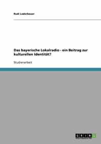 Das bayerische Lokalradio - ein Beitrag zur kulturellen Identitat?