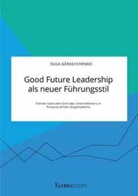 Good Future Leadership als neuer Führungsstil. Führen nach dem Sinn des Unternehmens in Purpose Driven Organisations