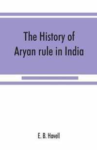 The history of Aryan rule in India, from the earliest times to the death of Akbar