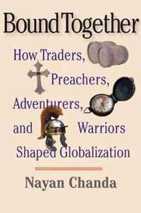 Bound Together - How Traders, Preachers, Adventurers and Warriors Shaped Globalization