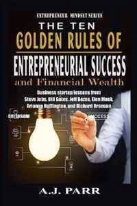 The Ten Golden Rules of Entrepreneurial Success and Financial Wealth