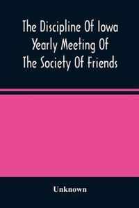 The Discipline Of Iowa Yearly Meeting Of The Society Of Friends