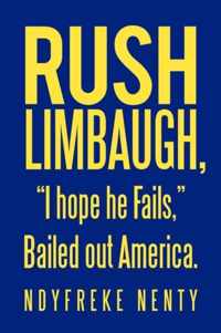 Rush Limbaugh, I hope he Fails, Bailed out America.