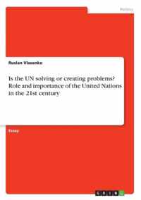 Is the UN solving or creating problems? Role and importance of the United Nations in the 21st century