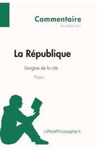 La République de Platon - L'origine de la cité (Commentaire): Comprendre la philosophie avec lePetitPhilosophe.fr