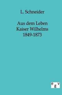 Aus Dem Leben Kaiser Wilhelms 1849-1873