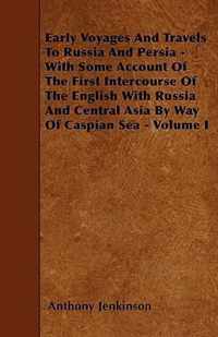 Early Voyages And Travels To Russia And Persia - With Some Account Of The First Intercourse Of The English With Russia And Central Asia By Way Of Caspian Sea - Volume I