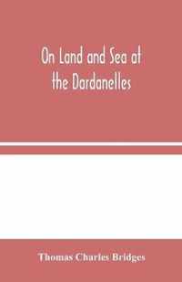 On Land and Sea at the Dardanelles