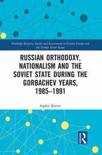 Russian Orthodoxy, Nationalism and the Soviet State during the Gorbachev Years, 1985-1991