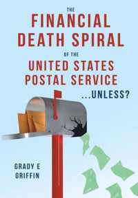 The Financial Death Spiral of the United States Postal Service ...Unless?