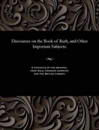 Discourses on the Book of Ruth, and Other Important Subjects