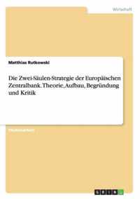 Die Zwei-Saulen-Strategie der Europaischen Zentralbank. Theorie, Aufbau, Begrundung und Kritik