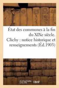 Etat Des Communes A La Fin Du Xixe Siecle. Clichy: Notice Historique Et Renseignements