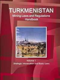 Turkmenistan Mining Laws and Regulations Handbook Volume 1 Strategic Information and Basic Laws