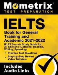 IELTS Book for General Training and Academic 2021 - 2022 - IELTS Secrets Study Guide for All Sections (Listening, Reading, Writing, Speaking), Practice Test Questions, Step-by-Step Review Video Tutorials