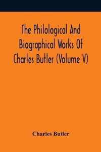 The Philological And Biographical Works Of Charles Butler (Volume V)