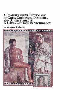 A Comprehensive Dictionary of Gods, Goddesses, Demigods, and Other Subjects in Greek and Roman Mythology