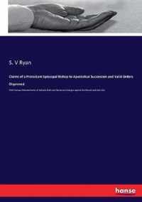 Claims of a Protestant Episcopal Bishop to Apostolical Succession and Valid Orders Disproved