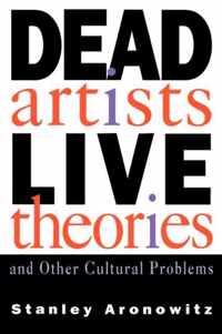 Dead Artists Live Theories and Other Cultural Problems