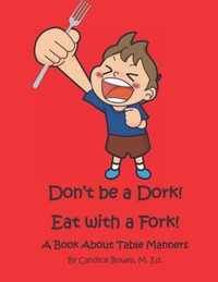 Don't Be a Dork! Eat with a Fork!