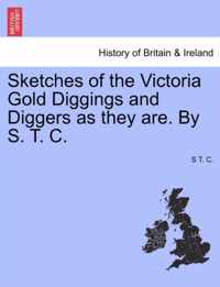 Sketches of the Victoria Gold Diggings and Diggers as They Are. by S. T. C.