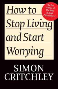 How To Stop Living And Start Worrying