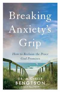 Breaking Anxiety`s Grip - How to Reclaim the Peace God Promises